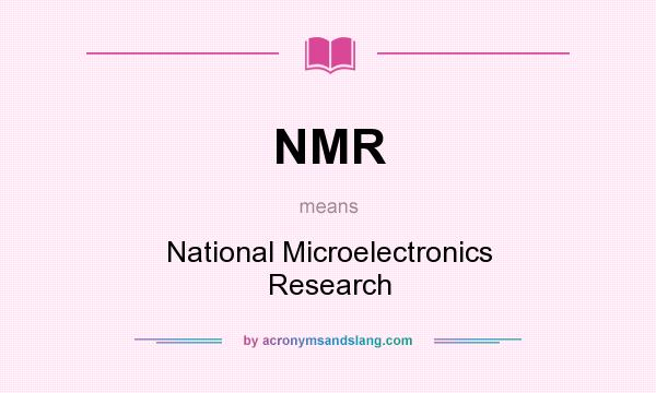 What does NMR mean? It stands for National Microelectronics Research