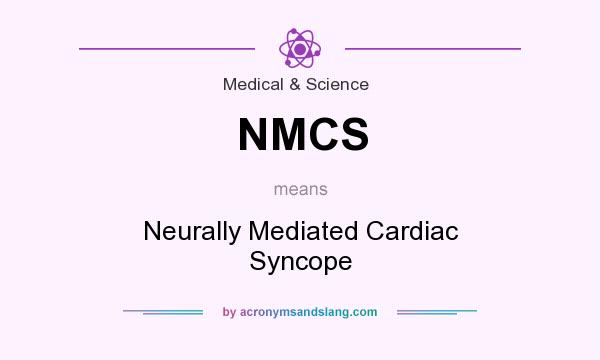What does NMCS mean? It stands for Neurally Mediated Cardiac Syncope
