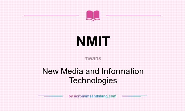 What does NMIT mean? It stands for New Media and Information Technologies