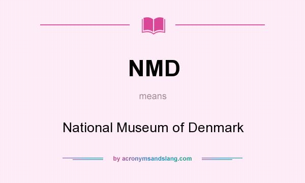 What does NMD mean? It stands for National Museum of Denmark