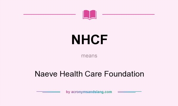 What does NHCF mean? It stands for Naeve Health Care Foundation