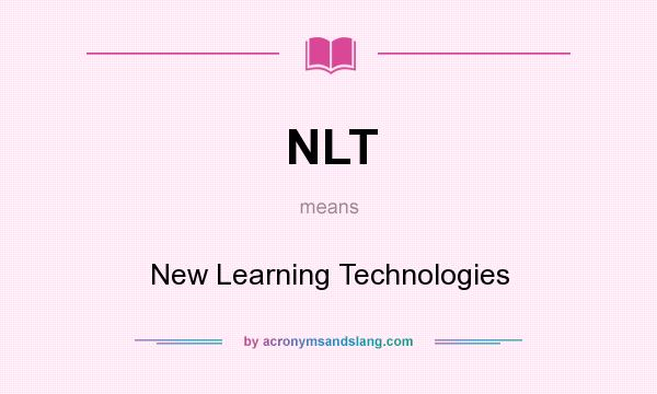 What does NLT mean? It stands for New Learning Technologies