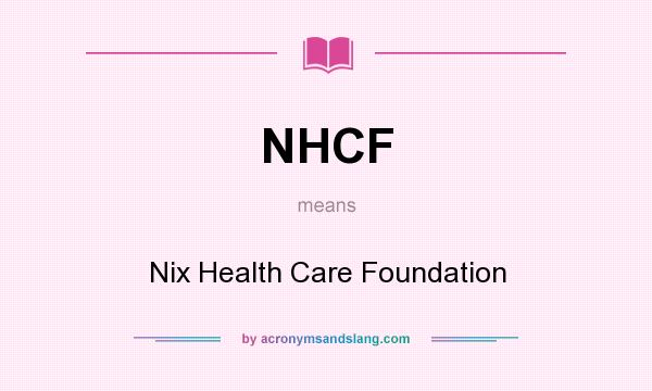 What does NHCF mean? It stands for Nix Health Care Foundation