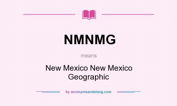 What does NMNMG mean? It stands for New Mexico New Mexico Geographic