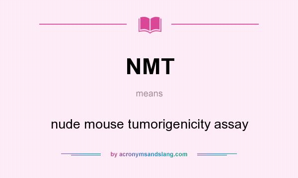 What does NMT mean? It stands for nude mouse tumorigenicity assay