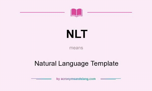 What does NLT mean? It stands for Natural Language Template