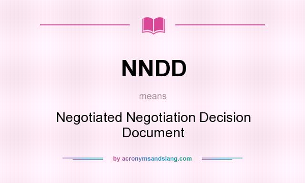 What does NNDD mean? It stands for Negotiated Negotiation Decision Document