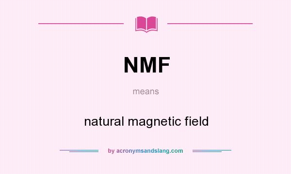 What does NMF mean? It stands for natural magnetic field