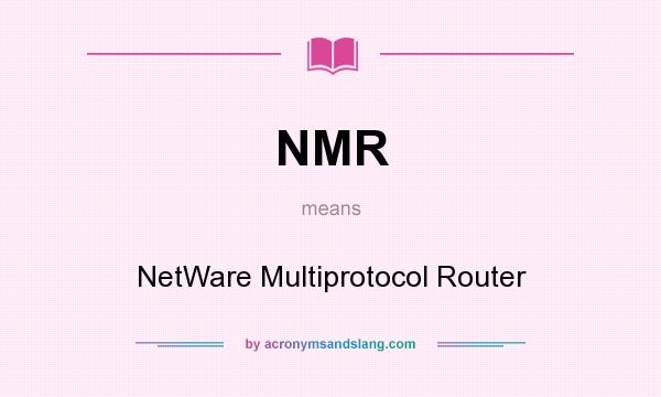 What does NMR mean? It stands for NetWare Multiprotocol Router