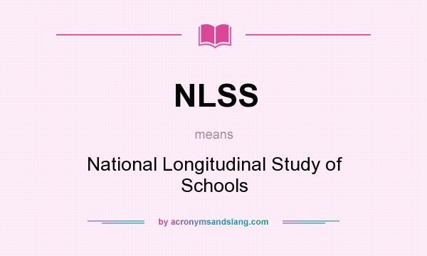 What does NLSS mean? It stands for National Longitudinal Study of Schools