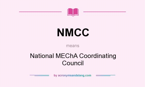 What does NMCC mean? It stands for National MEChA Coordinating Council