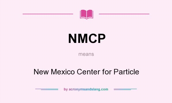 What does NMCP mean? It stands for New Mexico Center for Particle