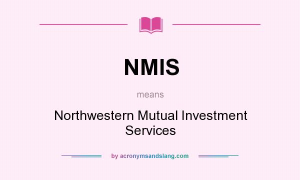 What does NMIS mean? It stands for Northwestern Mutual Investment Services