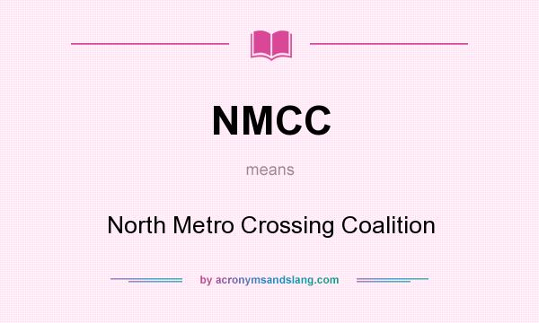 What does NMCC mean? It stands for North Metro Crossing Coalition