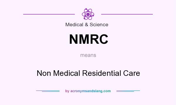 What does NMRC mean? It stands for Non Medical Residential Care