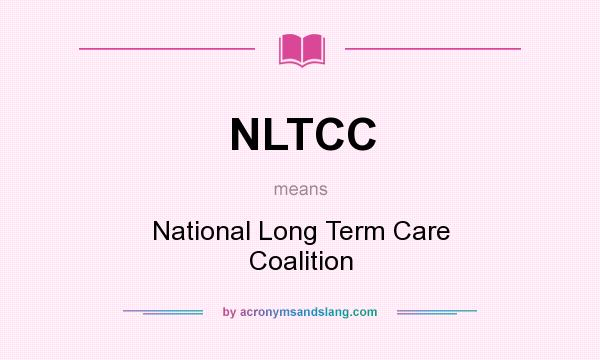 What does NLTCC mean? It stands for National Long Term Care Coalition