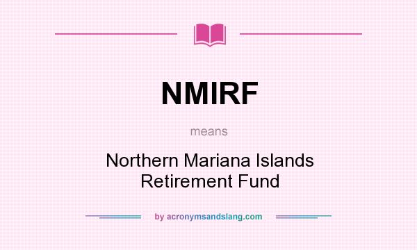 What does NMIRF mean? It stands for Northern Mariana Islands Retirement Fund