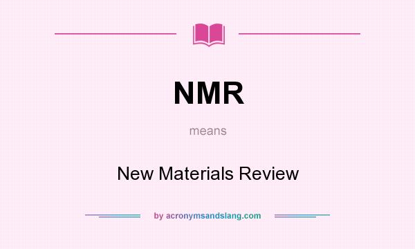 What does NMR mean? It stands for New Materials Review