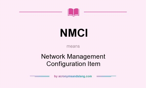 What does NMCI mean? It stands for Network Management Configuration Item