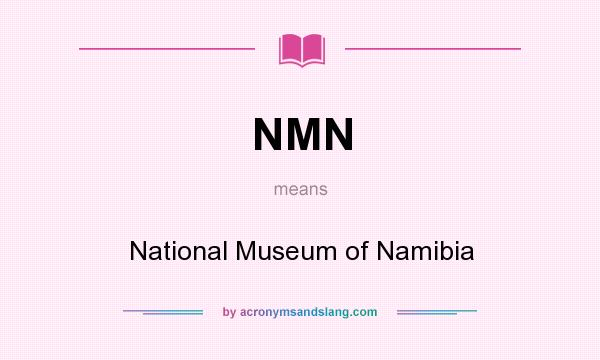 What does NMN mean? It stands for National Museum of Namibia