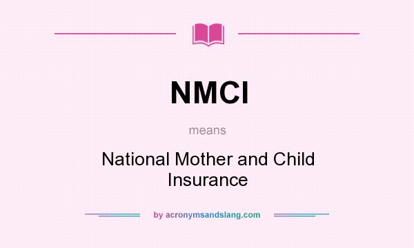 What does NMCI mean? It stands for National Mother and Child Insurance