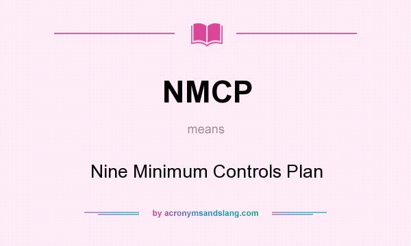 What does NMCP mean? It stands for Nine Minimum Controls Plan