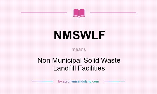 What does NMSWLF mean? It stands for Non Municipal Solid Waste Landfill Facilities