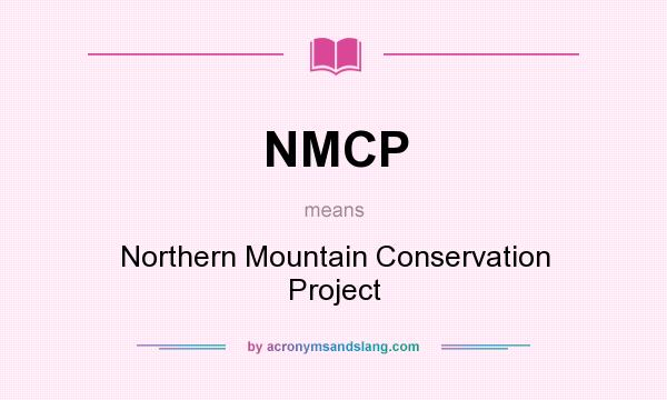 What does NMCP mean? It stands for Northern Mountain Conservation Project