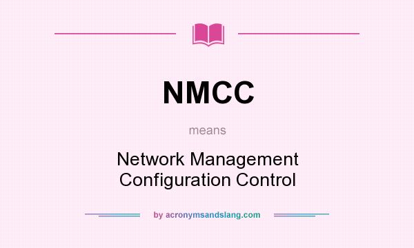 What does NMCC mean? It stands for Network Management Configuration Control