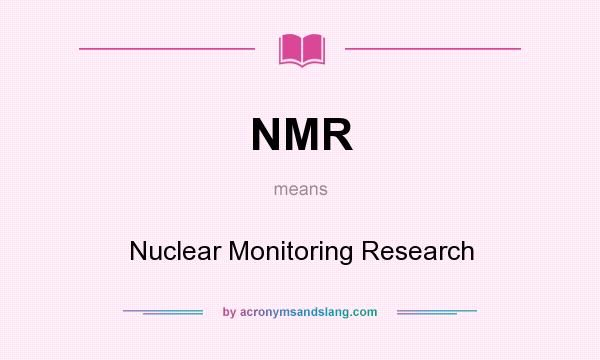 What does NMR mean? It stands for Nuclear Monitoring Research