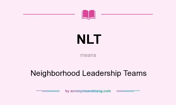What does NLT mean? It stands for Neighborhood Leadership Teams