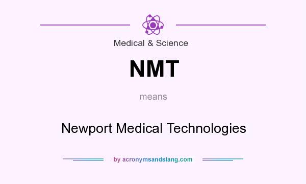 What does NMT mean? It stands for Newport Medical Technologies