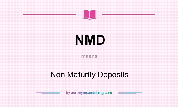 What does NMD mean? It stands for Non Maturity Deposits