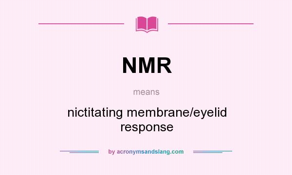 What does NMR mean? It stands for nictitating membrane/eyelid response