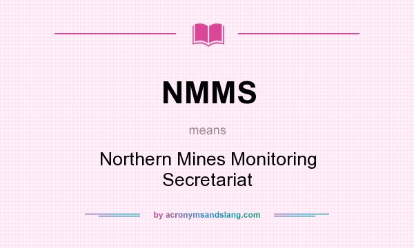 What does NMMS mean? It stands for Northern Mines Monitoring Secretariat