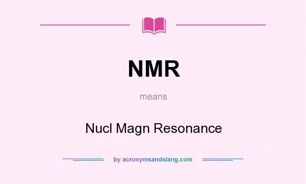 What does NMR mean? It stands for Nucl Magn Resonance