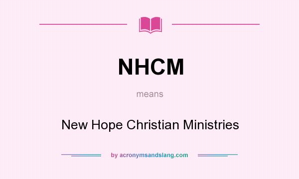 What does NHCM mean? It stands for New Hope Christian Ministries
