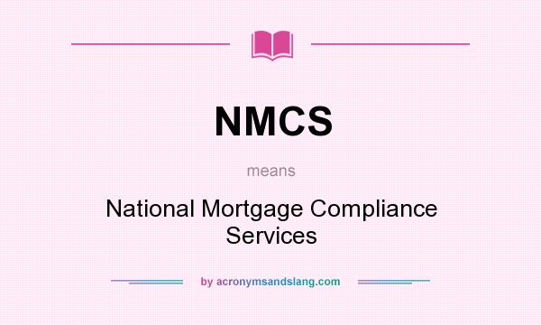 What does NMCS mean? It stands for National Mortgage Compliance Services