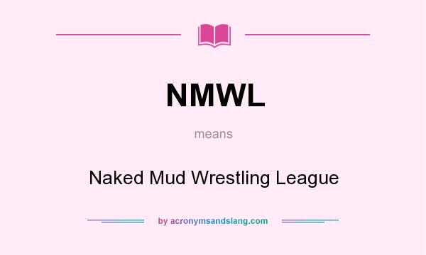 What does NMWL mean? It stands for Naked Mud Wrestling League