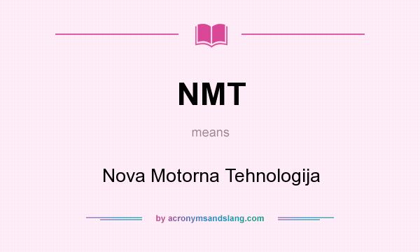 What does NMT mean? It stands for Nova Motorna Tehnologija