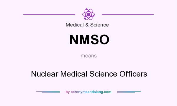 What does NMSO mean? It stands for Nuclear Medical Science Officers