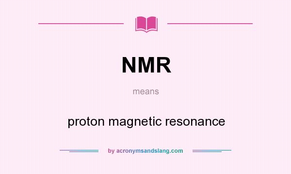 What does NMR mean? It stands for proton magnetic resonance