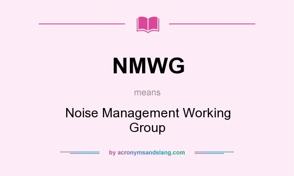 What does NMWG mean? It stands for Noise Management Working Group