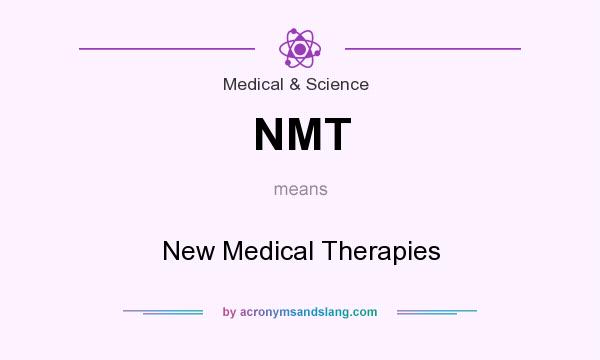 What does NMT mean? It stands for New Medical Therapies