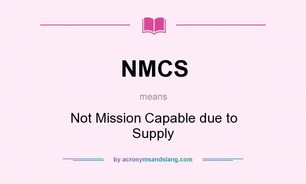 What does NMCS mean? It stands for Not Mission Capable due to Supply
