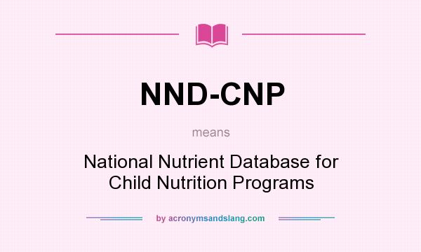 What does NND-CNP mean? It stands for National Nutrient Database for Child Nutrition Programs