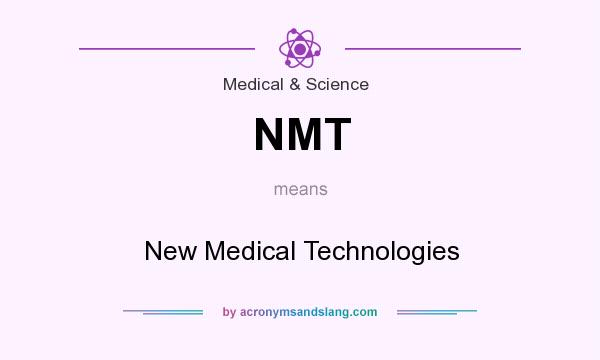What does NMT mean? It stands for New Medical Technologies