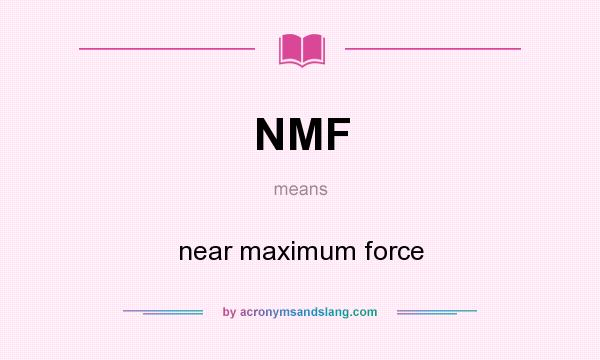What does NMF mean? It stands for near maximum force