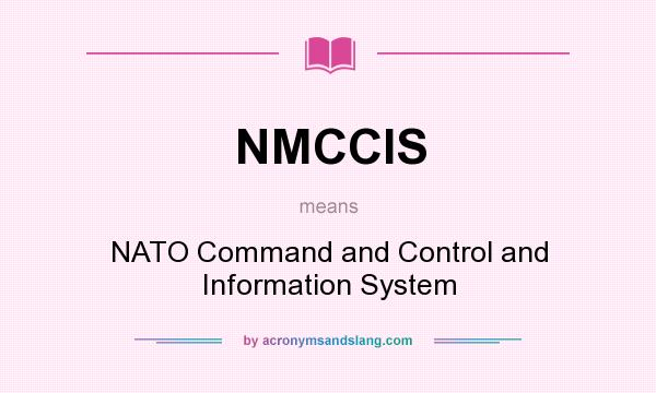 What does NMCCIS mean? It stands for NATO Command and Control and Information System