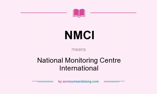What does NMCI mean? It stands for National Monitoring Centre International
